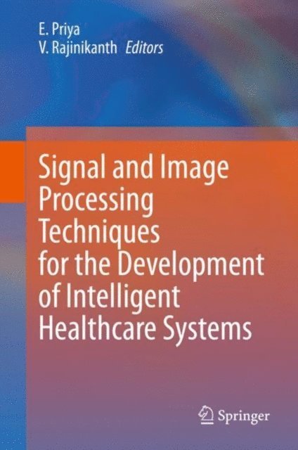 V. Rajinikanth, E. Priya - Signal and Image Processing Techniques for the Development of Intelligent Healthcare Systems, E-bok