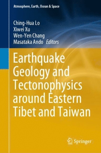 Masataka Ando, Wen-Yen Chang, Xiwei Xu, Ching-Hua Lo - Earthquake Geology and Tectonophysics around Eastern Tibet and Taiwan, E-bok