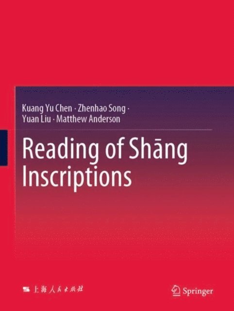 Matthew Anderson, Yuan Liu, Zhenhao Song, Kuang Yu Chen - Reading of Shang Inscriptions, E-bok