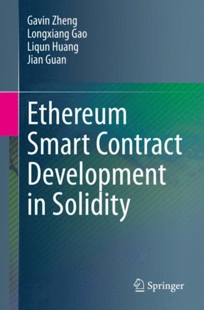 Jian Guan, Liqun Huang, Longxiang Gao, Gavin Zheng - Ethereum Smart Contract Development in Solidity, E-bok