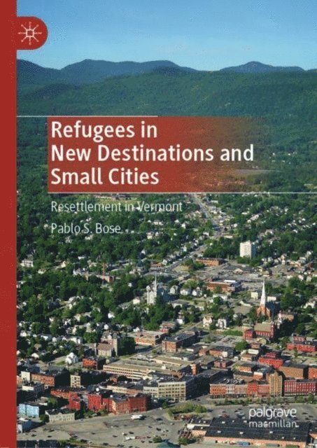 Pablo S. Bose - Refugees in New Destinations and Small Cities, E-bok