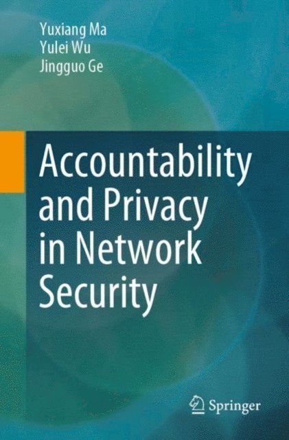 Jingguo Ge, Yulei Wu, Yuxiang Ma - Accountability and Privacy in Network Security, E-bok
