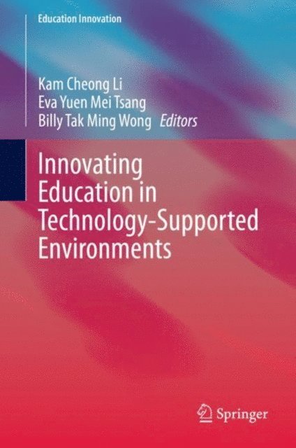 Billy Tak Ming Wong, Eva Yuen Mei Tsang, Kam Cheong Li - Innovating Education in Technology-Supported Environments, E-bok