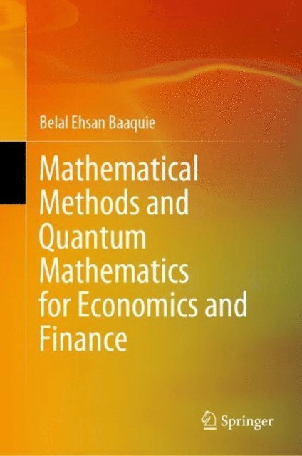Belal Ehsan Baaquie - Mathematical Methods and Quantum Mathematics for Economics and Finance, E-bok