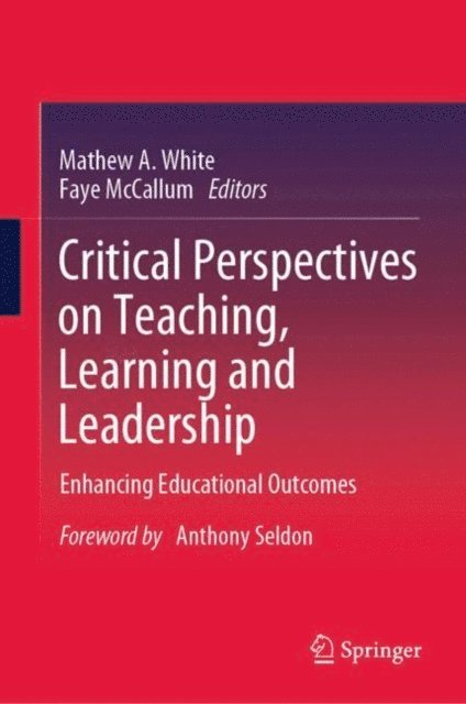 Faye McCallum, Mathew A. White - Critical Perspectives on Teaching, Learning and Leadership, E-bok