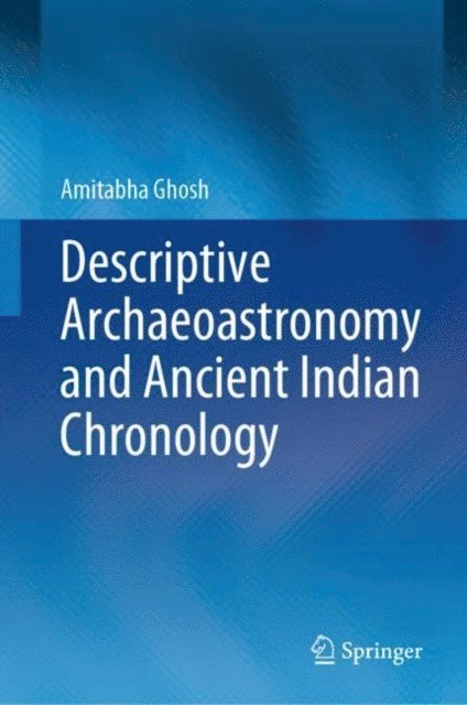 Amitabha Ghosh - Descriptive Archaeoastronomy and Ancient Indian Chronology, E-bok