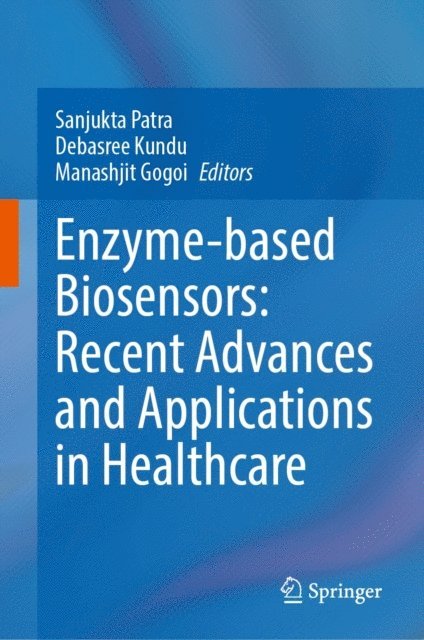 Manashjit Gogoi, Debasree Kundu, Sanjukta Patra - Enzyme-based Biosensors: Recent Advances and Applications in Healthcare, E-bok