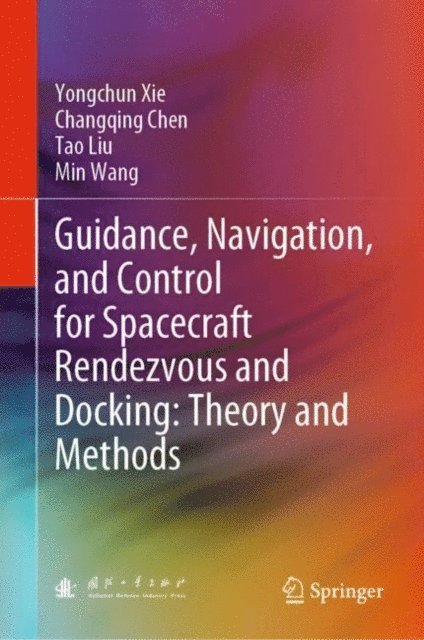 Min Wang, Tao Liu, Changqing Chen, Yongchun Xie - Guidance, Navigation, and Control for Spacecraft Rendezvous and Docking: Theory and Methods, E-bok