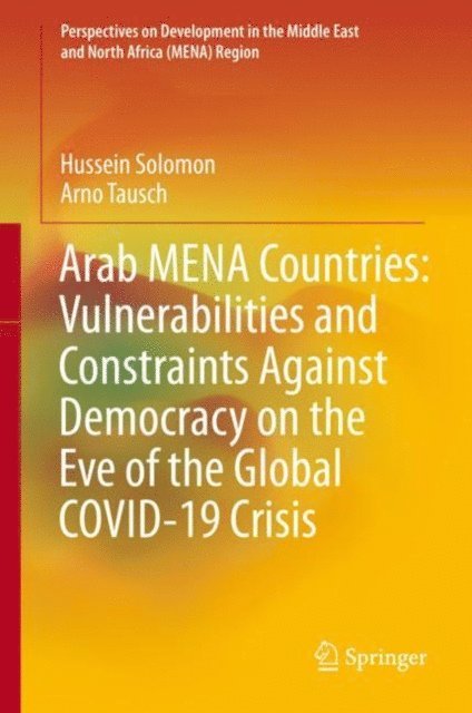 Arno Tausch, Hussein Solomon - Arab MENA Countries: Vulnerabilities and Constraints Against Democracy on the Eve of the Global COVID-19 Crisis, E-bok