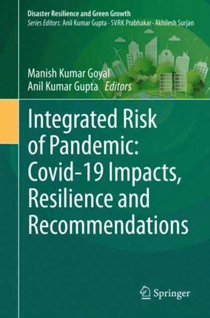 Anil Kumar Gupta, Manish Kumar Goyal - Integrated Risk of Pandemic: Covid-19 Impacts, Resilience and Recommendations, E-bok
