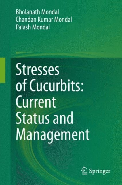 Palash Mondal, Chandan Kumar Mondal, Bholanath Mondal - Stresses of Cucurbits: Current Status and Management, E-bok