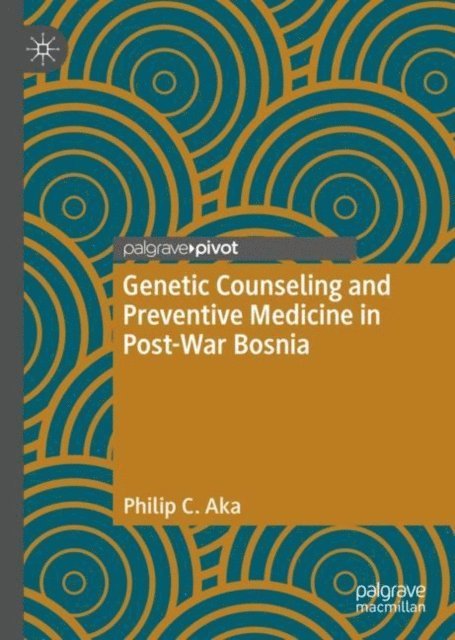 Philip C. Aka - Genetic Counseling and Preventive Medicine in Post-War Bosnia, E-bok