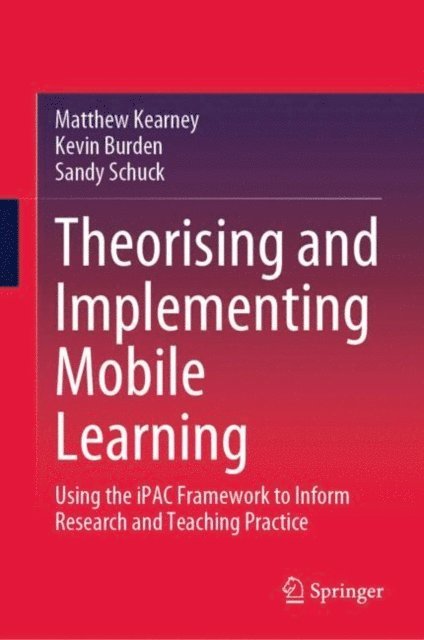 Sandy Schuck, Kevin Burden, Matthew Kearney - Theorising and Implementing Mobile Learning, E-bok