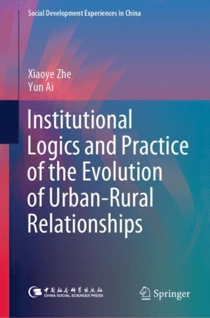 Yun Ai, Xiaoye Zhe - Institutional Logics and Practice of the Evolution of Urban-Rural Relationships, E-bok