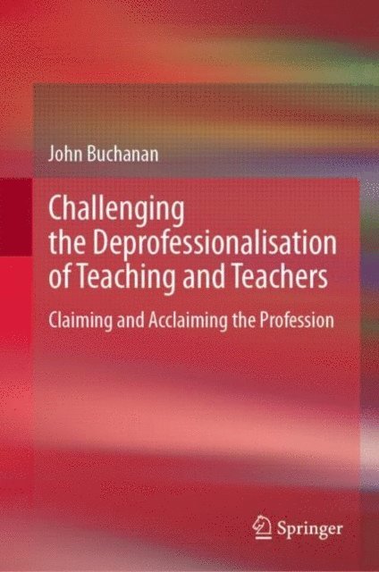 John Buchanan - Challenging the Deprofessionalisation of Teaching and Teachers, E-bok