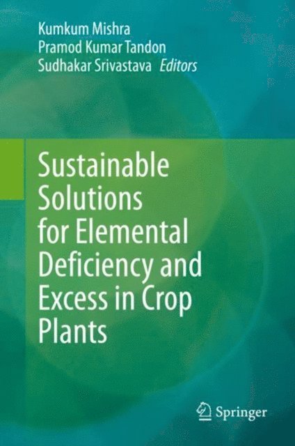 Sudhakar Srivastava, Pramod Kumar Tandon, Kumkum Mishra - Sustainable Solutions for Elemental Deficiency and Excess in Crop Plants, E-bok