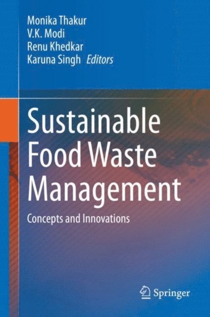 Karuna Singh, Renu Khedkar, V. K. Modi, Monika Thakur - Sustainable Food Waste Management, E-bok