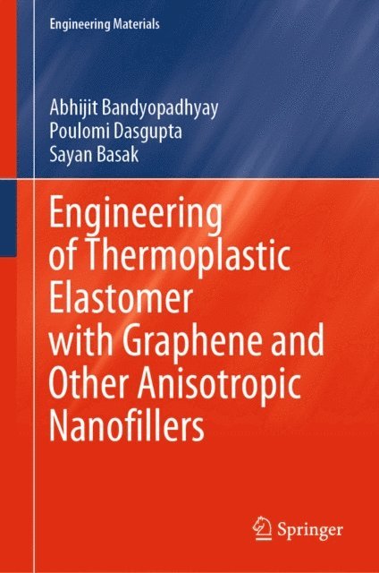 Sayan Basak, Poulomi Dasgupta, Abhijit Bandyopadhyay - Engineering of Thermoplastic Elastomer with Graphene and Other Anisotropic Nanofillers, E-bok