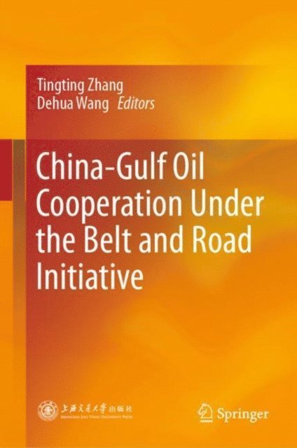 Dehua Wang, Tingting Zhang - China-Gulf Oil Cooperation Under the Belt and Road Initiative, E-bok