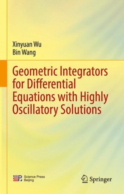 Bin Wang, Xinyuan Wu - Geometric Integrators for Differential Equations with Highly Oscillatory Solutions, E-bok