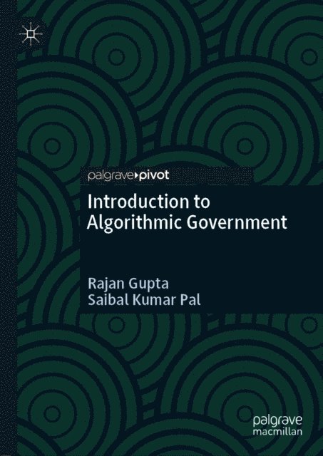 Saibal Kumar Pal, Rajan Gupta - Introduction to Algorithmic Government, E-bok