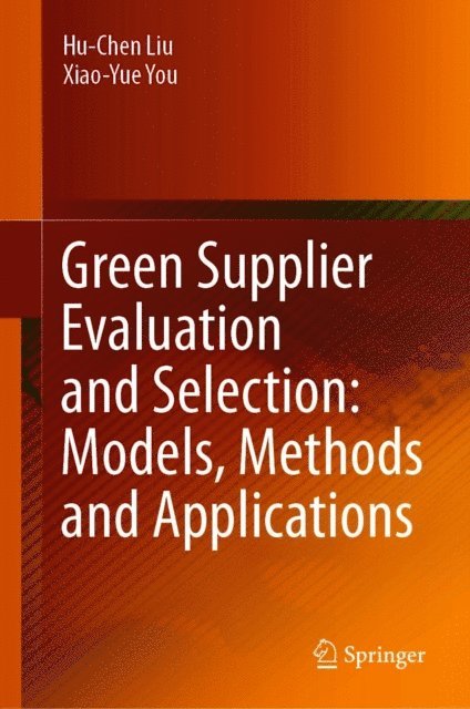 Xiao-Yue You, Hu-Chen Liu - Green Supplier Evaluation and Selection: Models, Methods and Applications, E-bok