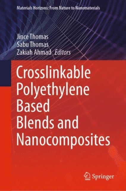 Zakiah Ahmad, Sabu Thomas, Jince Thomas - Crosslinkable Polyethylene Based Blends and Nanocomposites, E-bok