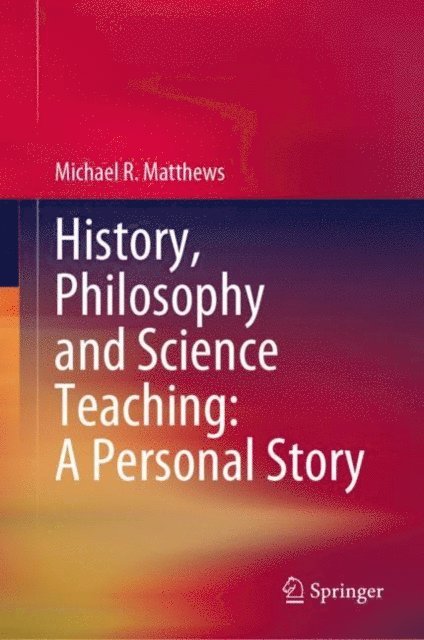 Michael R. Matthews - History, Philosophy and Science Teaching: A Personal Story, E-bok