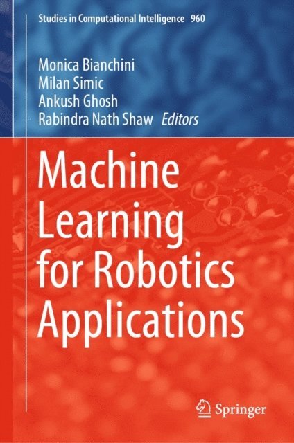 Rabindra Nath Shaw, Ankush Ghosh, Milan Simic, Monica Bianchini - Machine Learning for Robotics Applications, E-bok