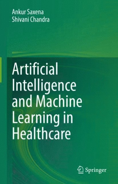Shivani Chandra, Ankur Saxena - Artificial Intelligence and Machine Learning in Healthcare, E-bok