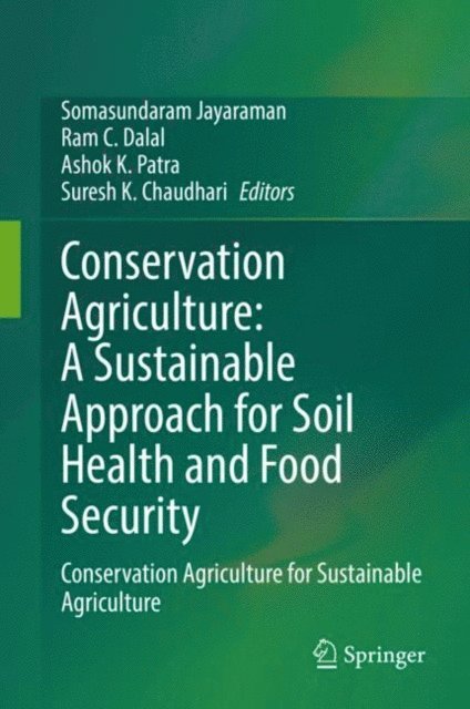 Suresh K. Chaudhari, Ashok K. Patra, Ram C. Dalal, Somasundaram Jayaraman - Conservation Agriculture: A Sustainable Approach for Soil Health and Food Security, E-bok