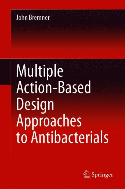 John Bremner - Multiple Action-Based Design Approaches to Antibacterials, E-bok