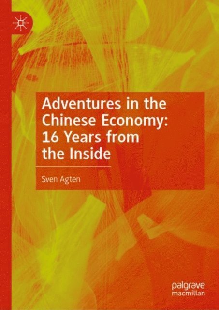 Sven Agten - Adventures in the Chinese Economy: 16 Years from the Inside, E-bok