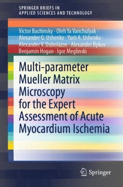Igor Meglinski, Benjamin Hogan, Alexander Bykov, Alexander V. Dubolazov, Yurii A. Ushenko, Alexander G. Ushenko, Oleh Ya Vanchulyak, Victor Bachinsky - Multi-parameter Mueller Matrix Microscopy for the Expert Assessment of Acute Myocardium Ischemia, E-bok
