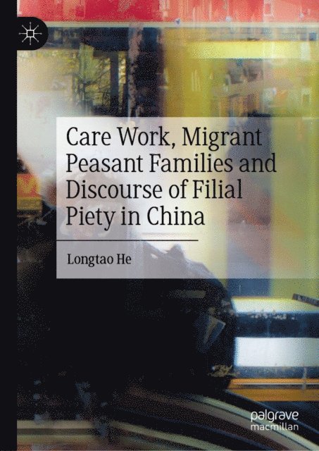 Longtao He - Care Work, Migrant Peasant Families and Discourse of Filial Piety in China, E-bok