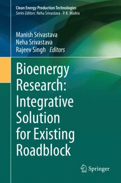 Rajeev Singh, Neha Srivastava, Manish Srivastava - Bioenergy Research: Integrative Solution for Existing Roadblock, E-bok