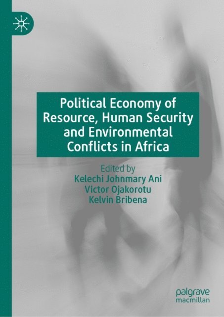 Kelvin Bribena, Victor Ojakorotu, Kelechi Johnmary Ani - Political Economy of Resource, Human Security and Environmental Conflicts in Africa, E-bok