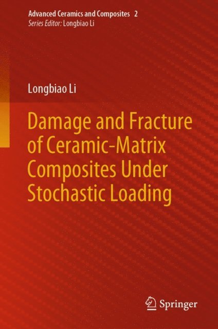 Longbiao Li - Damage and Fracture of Ceramic-Matrix Composites Under Stochastic Loading, E-bok