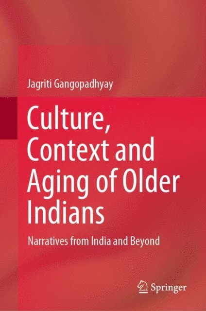 Jagriti Gangopadhyay - Culture, Context and Aging of Older Indians, E-bok