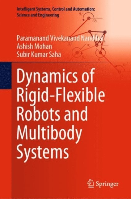 Subir Kumar Saha, Ashish Mohan, Paramanand Vivekanand Nandihal - Dynamics of Rigid-Flexible Robots and Multibody Systems, E-bok
