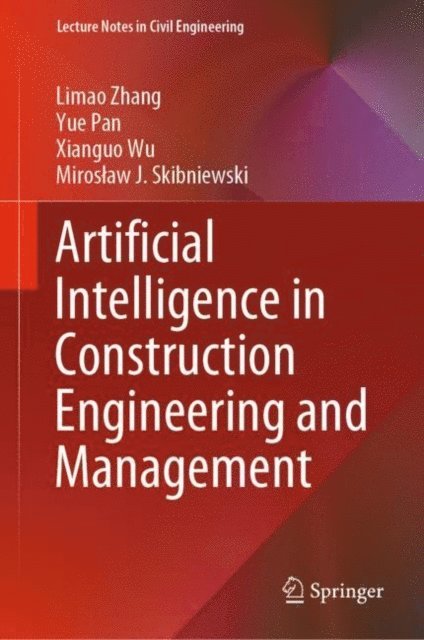 Miroslaw J. Skibniewski, Xianguo Wu, Yue Pan, Limao Zhang - Artificial Intelligence in Construction Engineering and Management, E-bok