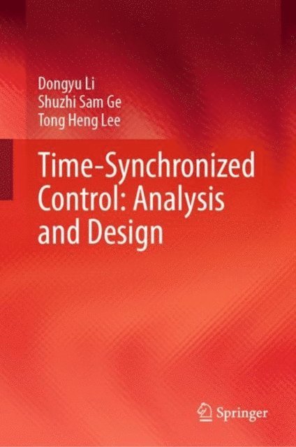 Tong Heng Lee, Shuzhi Sam Ge, Dongyu Li - Time-Synchronized Control: Analysis and Design, E-bok