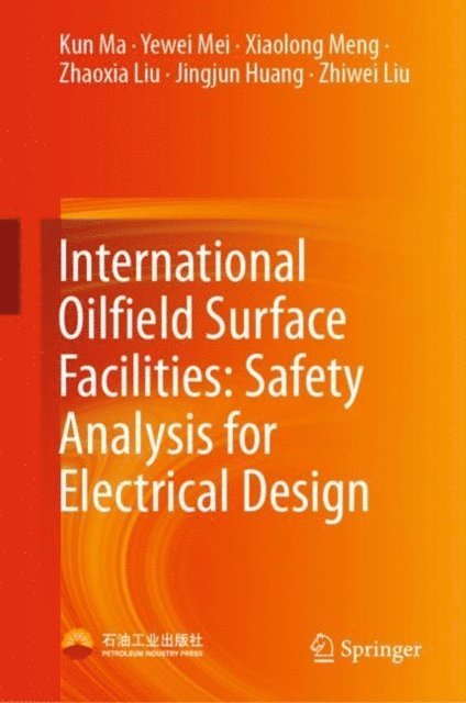 Zhiwei Liu, Jingjun Huang, Zhaoxia Liu, Xiaolong Meng, Yewei Mei, Kun Ma - International Oilfield Surface Facilities: Safety Analysis for Electrical Design, E-bok