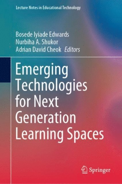Adrian David Cheok, Nurbiha A. Shukor, Bosede Iyiade Edwards - Emerging Technologies for Next Generation Learning Spaces, E-bok