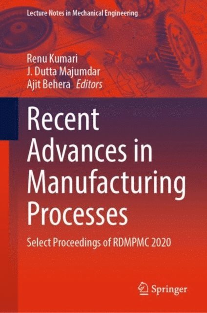 Ajit Behera, J. Dutta Majumdar, Renu Kumari - Recent Advances in Manufacturing Processes, E-bok