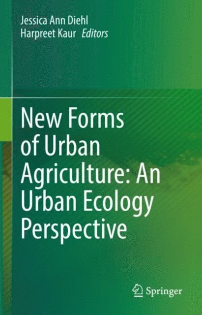 Harpreet Kaur, Jessica Ann Diehl - New Forms of Urban Agriculture: An Urban Ecology Perspective, E-bok