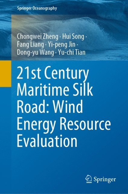 Yu-chi Tian, Dong-yu Wang, Yi-peng Jin, Fang Liang, Hui Song, Chongwei Zheng - 21st Century Maritime Silk Road: Wind Energy Resource Evaluation, E-bok