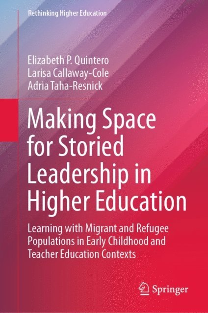 Adria Taha-Resnick, Larisa Callaway-Cole, Elizabeth P. Quintero - Making Space for Storied Leadership in Higher Education, E-bok