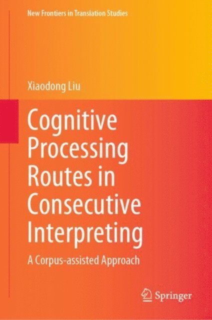 Xiaodong Liu - Cognitive Processing Routes in Consecutive Interpreting, E-bok