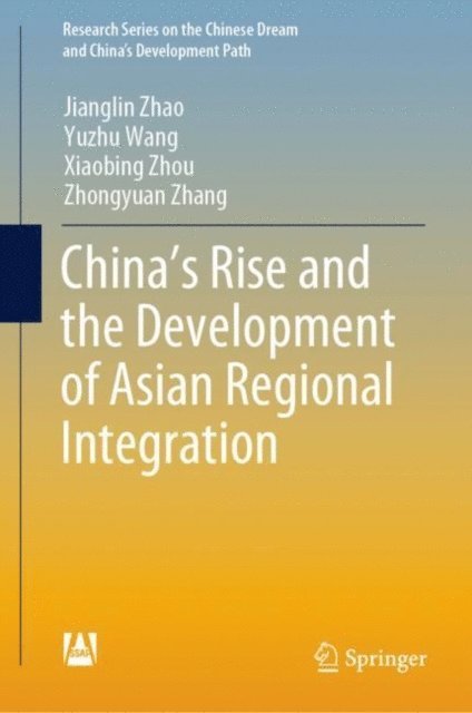 Zhongyuan Zhang, Xiaobing Zhou, Yuzhu Wang, Jianglin Zhao - China's Rise and the Development of Asian Regional Integration, E-bok